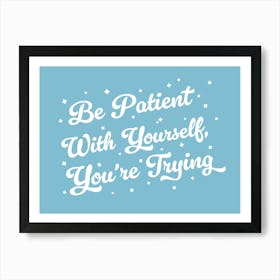 Be patient with yourself you're trying, motivating, inspiring, quotes, mental health, progress, lettering, groovy, funky, cute, cool, saying, phrases, relax, words, motto quote Art Print