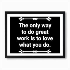 Only Way To Do Great Work Is To Love What You Do 1 Art Print