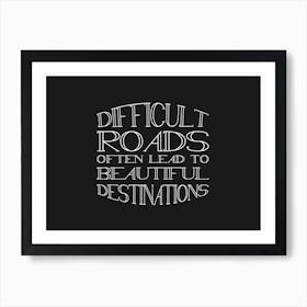 Difficult Roads Lead To Beautiful Destinations Art Print