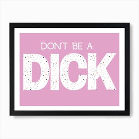 Don'T Be A Dick Art Print