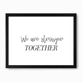 We Are Stronger Together Art Print