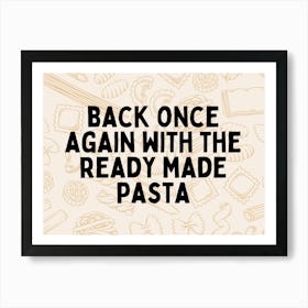 Back Once Again With The Ready Made Pasta | Black and Cream Art Print