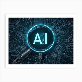 A Magnifying Glass Hovers Over A Circuit Board, Highlighting The Letters Ai In Glowing Blue Art Print