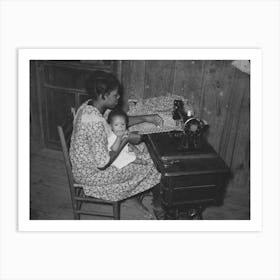 Wife Of Sharecropper, With Baby In Her Lap, At Sewing Machine, Family Will Work Under Tenant Purchase Program Art Print