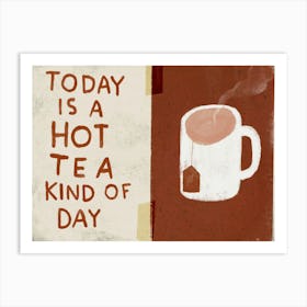 Today Is A Hot Tea Kind Of Day Art Print