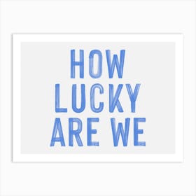 How Lucky Are We Typography Art Print