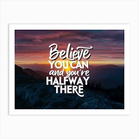 Believe You Can And You'Re Halfway There 3 Art Print