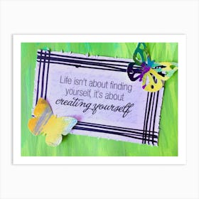 Life Is Not About Finding Yourself; It Is About Creating Yourself,Photo close-up of message on paper with decorations Art Print