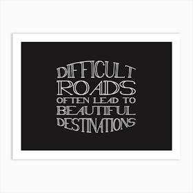 Difficult Roads Lead To Beautiful Destinations Art Print