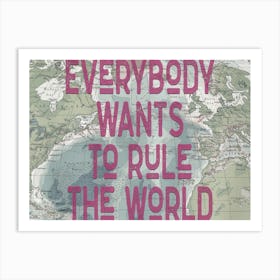 Everybody Wants To Rule The World Art Print