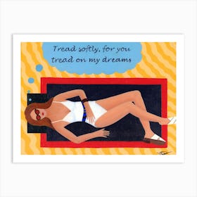 Tread Softly for You Tread on My Dreams Art Print