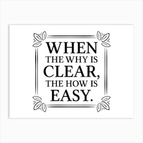 When The Why Is Clear, The How Is Easy 1 Art Print