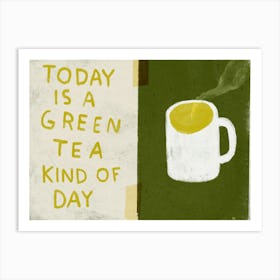 Today Is A Green Tea Kind Of Day Art Print