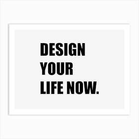 Design Your Life Now Art Print