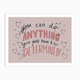 You Can Do Anything You Just Have To Be Determined. Motivational Quote Art Print