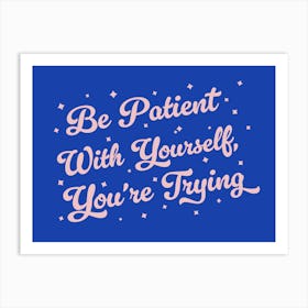 Be patient with yourself you're trying, motivating, inspiring, quotes, mental health, progress, lettering, groovy, funky, cute, cool, saying, phrases, relax, words, motto quote (Blue Tone) Art Print