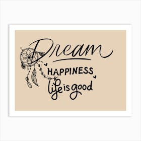 Dream Happiness Life Is Good Art Print