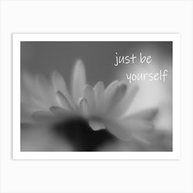 Black and White flower with saying Just Be Yourself Art Print