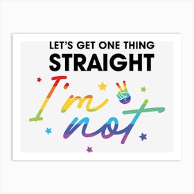 Let's Get One Thing Straight...I'm Not Pride Art Print