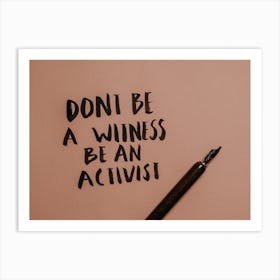 Don'T Be A Witness Be An Activist Art Print