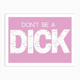 Don'T Be A Dick Art Print