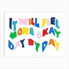 It Will Feel More Ok Day By Day Art Print