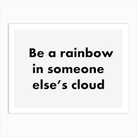 Be A Rainbow In Someone Else's Cloud Art Print