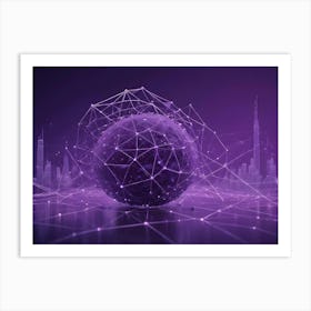 A Glowing Purple Sphere Surrounded By A Network Of Lines And A Cityscape In The Background, Symbolizing The Interconnectedness Of Technology, Data, And The World Art Print