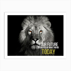 Your Future Is Created By What You Do Today Art Print