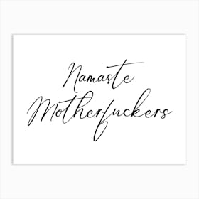 Namaste, quote, welcome, humor, sassy, humor, funny, swear, vibes, mood, cool, cute, phrase, saying, black and white, typography, text, type, lettering Art Print