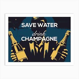Save Water - Drink Champagne Art Print