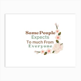 Expectations. Some People Expects To Much From Everyone Art Print