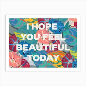 I Hope You Feel Beautiful Today. Quote on a Floral Pattern. Art Print