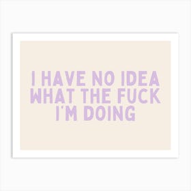 I Have No Idea What The Fuck I'm Doing | Lilac and Cream Art Print