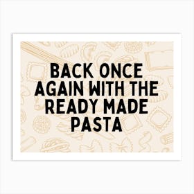 Back Once Again With The Ready Made Pasta | Black and Cream Art Print