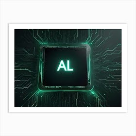 A Computer Chip With Green Lines And The Letters Al Glowing In The Center, Representing Artificial Intelligence Art Print