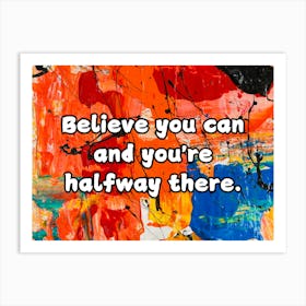 Believe You Can And You Re Halfway There Art Print