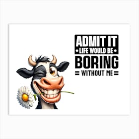 Admit It Would Be Boring Without Me Art Print