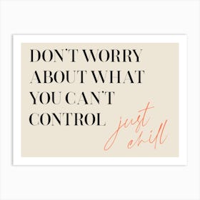 Don't Worry About What You Can't Control Just Chill. Motivational Quote Art Print