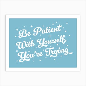 Be patient with yourself you're trying, motivating, inspiring, quotes, mental health, progress, lettering, groovy, funky, cute, cool, saying, phrases, relax, words, motto quote Art Print