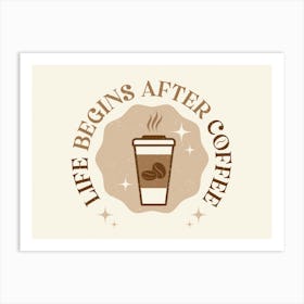 Life Begins After Coffee Art Print