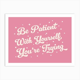 Be patient with yourself you're trying, motivating, inspiring, quotes, mental health, progress, lettering, groovy, funky, cute, cool, saying, phrases, relax, words, motto quote (pink Tone) Art Print