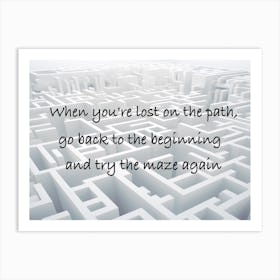 When You'Re Lost On The Path Go Back To The Beginning And Try The Maze Again Art Print