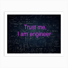 Trust Me I Am Engineer Art Print