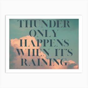 Thunder Only Happens When It'S Raining Art Print