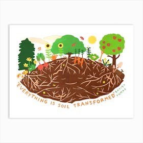 Everything Is Soil Transformed Art Print
