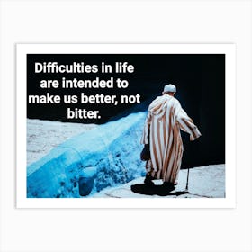 Difficulties In Life Are Intended To Make Us Not Bitter Art Print