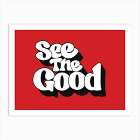 See The Good Art Print