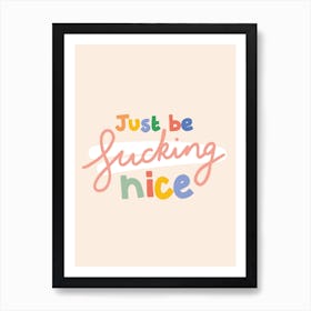Just Be Fucking Nice Art Print