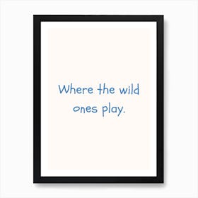 Where The Wild Ones Play Blue Quote Poster Art Print